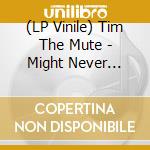(LP Vinile) Tim The Mute - Might Never Happen vinile