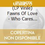 (LP Vinile) Fawns Of Love - Who Cares About Tomorrow vinile