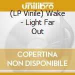 (LP Vinile) Wake - Light Far Out lp vinile di Wake