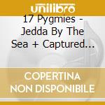 17 Pygmies - Jedda By The Sea + Captured In Ice (2 Cd)