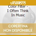 Color Filter - I Often Think In Music cd