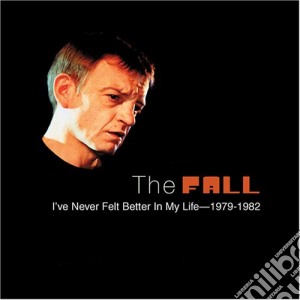 Fall (The) - I Never Felt Better In My Life 1979-82 cd musicale di Fall