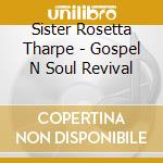 Sister Rosetta Tharpe - Gospel N Soul Revival cd musicale di Sister Rosetta Tharpe