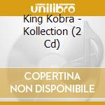 King Kobra - Kollection (2 Cd) cd musicale di King Kobra (2Cd Set)