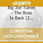 Big Joe Turner - The Boss Is Back (2 Cd) cd
