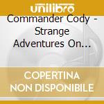 Commander Cody - Strange Adventures On Planet Earth (2 Cd) cd musicale