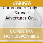 Commander Cody - Strange Adventures On Planet Earth (2 Cd) cd