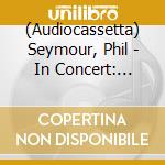 (Audiocassetta) Seymour, Phil - In Concert: Archive Series Vol.3 - Col. cd musicale