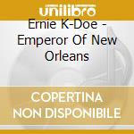 Ernie K-Doe - Emperor Of New Orleans cd musicale