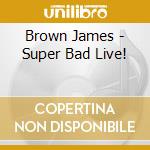 Brown James - Super Bad Live! cd