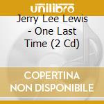Jerry Lee Lewis - One Last Time (2 Cd) cd musicale