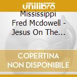 Mississippi Fred Mcdowell - Jesus On The Mainline cd