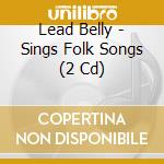 Lead Belly - Sings Folk Songs (2 Cd) cd