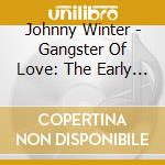 Johnny Winter - Gangster Of Love: The Early Years (2 Cd) cd musicale di Winter Johnny
