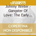 Johnny Winter - Gangster Of Love: The Early Years (2 Cd) cd