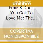 Ernie K-Doe - You Got To Love Me: The Greatest Hits Collection cd musicale di Ernie K Doe