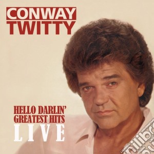 Conway Twitty - Hello Darlin: Greatest Hits Live cd musicale di Conway Twitty