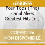 Four Tops (The)  - Soul Alive: Greatest Hits In Concert cd musicale di Four Tops