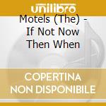 Motels (The) - If Not Now Then When cd