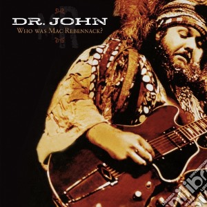Dr. John - Who Was Mac Rebennack? cd musicale di John Dr.