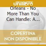 Orleans - No More Than You Can Handle: A Forty Year Journey cd musicale di Orleans