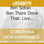 Ben Sidran - Ben There Done That: Live Around The World (3 Cd) cd musicale di Ben Sidran