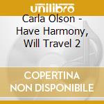 Carla Olson - Have Harmony, Will Travel 2 cd musicale