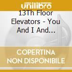 13Th Floor Elevators - You And I And Me (2 Cd) cd