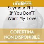 Seymour Phil - If You Don'T Want My Love cd