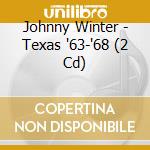 Johnny Winter - Texas '63-'68 (2 Cd) cd