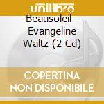 Beausoleil - Evangeline Waltz (2 Cd) cd
