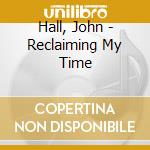 Hall, John - Reclaiming My Time cd musicale
