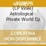 (LP Vinile) Astrological - Private World Ep lp vinile di Astrological