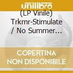 (LP Vinile) Trkrnr-Stimulate / No Summer Days lp vinile di Terminal Video