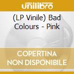 (LP Vinile) Bad Colours - Pink lp vinile