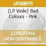 (LP Vinile) Bad Colours - Pink vinile