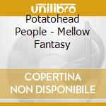 Potatohead People - Mellow Fantasy cd musicale