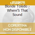 Blonde Toledo - Where'S That Sound cd