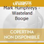 Mark Humphreys - Wasteland Boogie cd