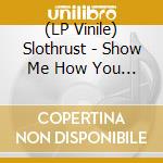 (LP Vinile) Slothrust - Show Me How You Want It To Be (Light Blue Vinyl) vinile