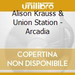 Alison Krauss & Union Station - Arcadia cd