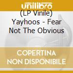 (LP Vinile) Yayhoos - Fear Not The Obvious vinile