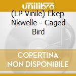 (LP Vinile) Ekep Nkwelle - Caged Bird vinile