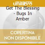 Get The Blessing - Bugs In Amber cd