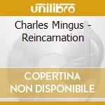 Charles Mingus - Reincarnation cd