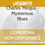 Charles Mingus - Mysterious Blues cd musicale di Charles Mingus