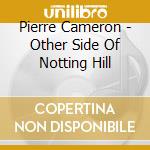 Pierre Cameron - Other Side Of Notting Hill cd