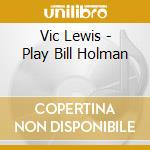 Vic Lewis - Play Bill Holman cd