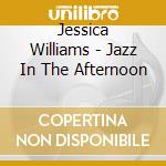 Jessica Williams - Jazz In The Afternoon cd musicale di Jessica Williams