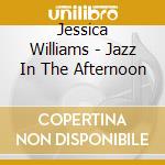 Jessica Williams - Jazz In The Afternoon cd